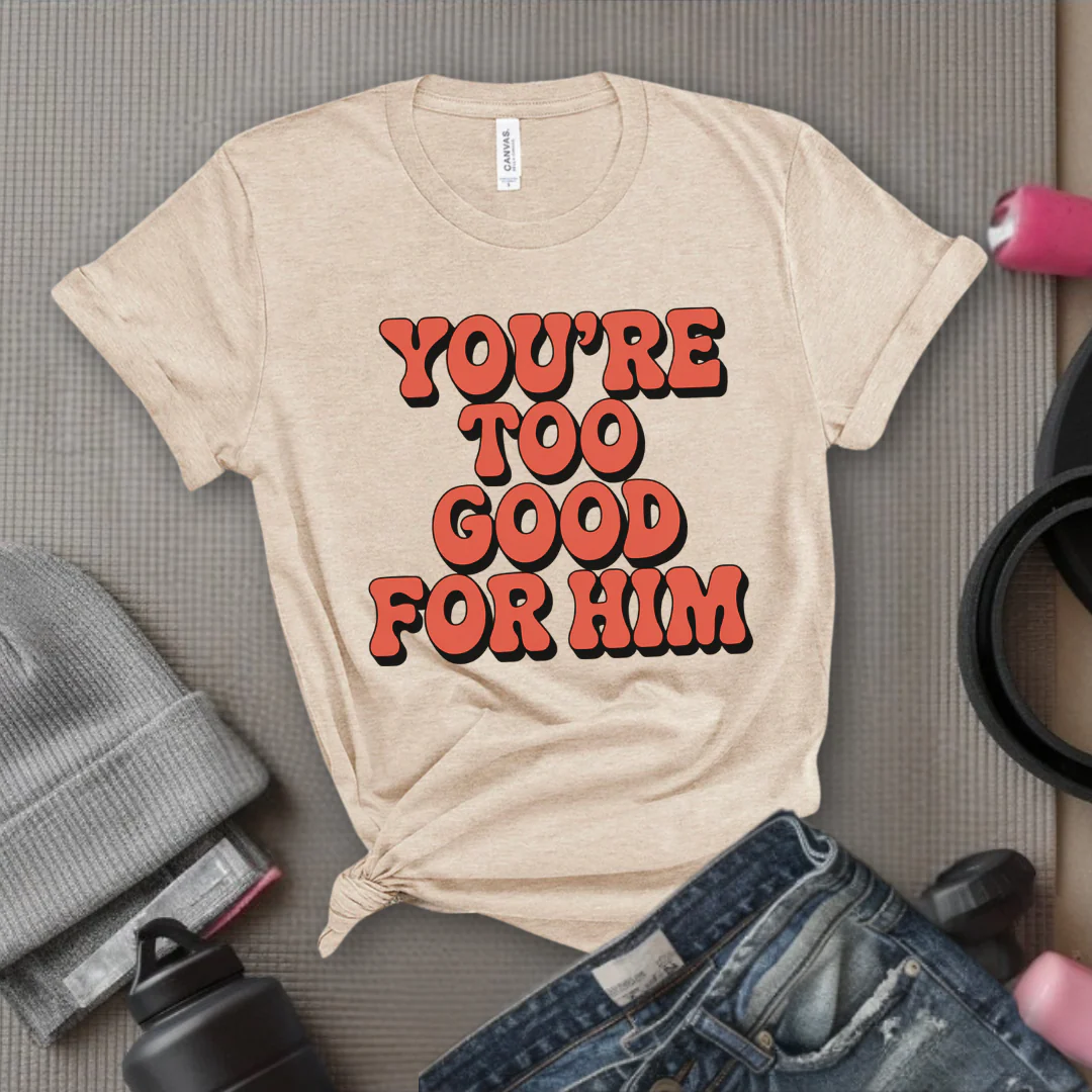 You're Too Good For Him - Feminist T-Shirt - Women Empowerment Tee - Bella Canvas 3001 - Image 9